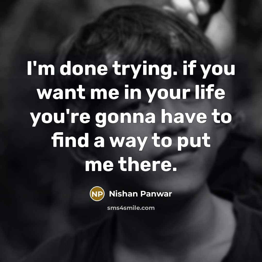 “I'm done trying. if you want me in your life…” quote by Nishan Panwar