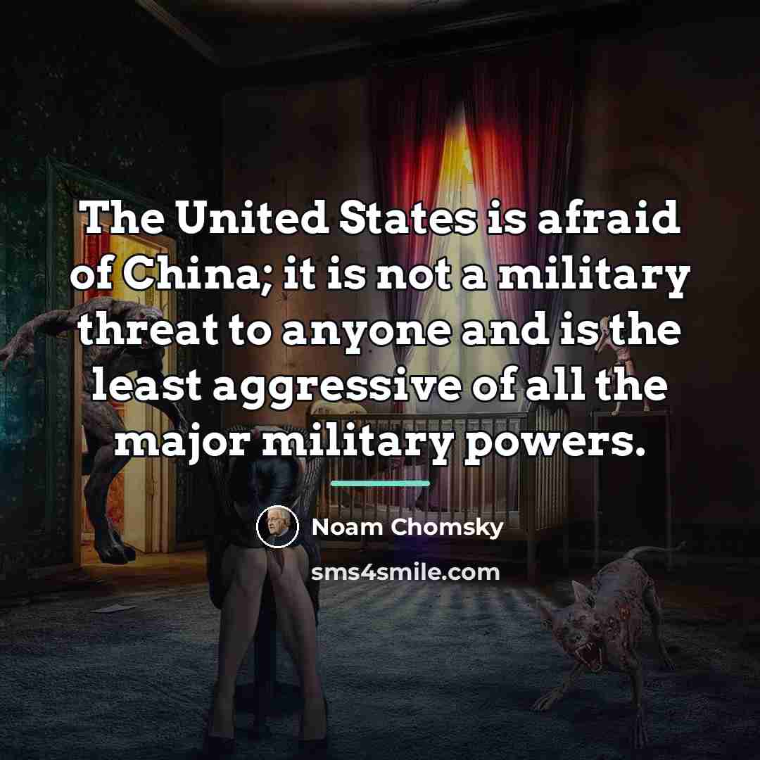 “The United States is afraid of China; it is not…” quote by Noam Chomsky