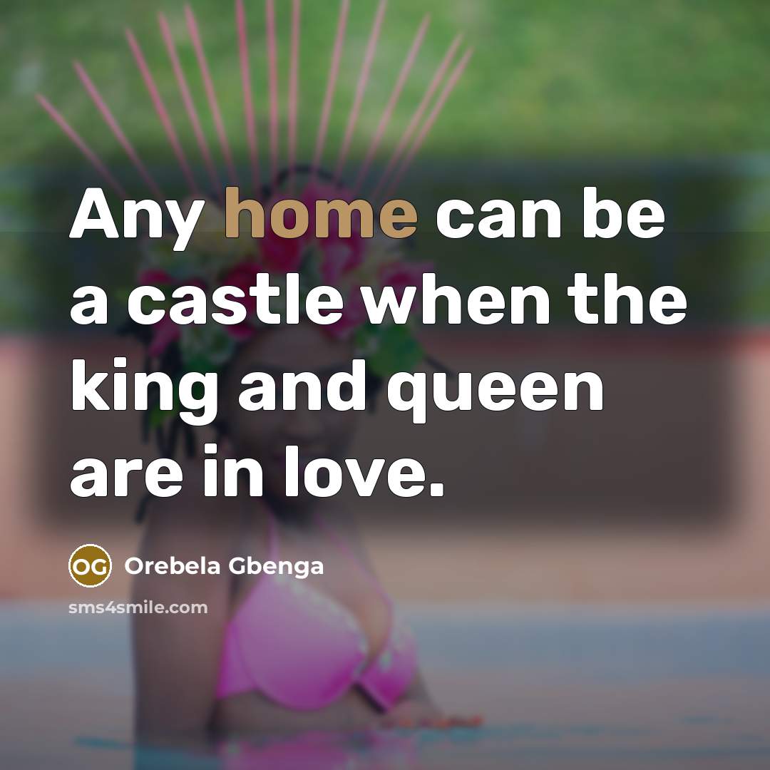 “Any home can be a castle when the king and queen are in love.” quote by Orebela Gbenga