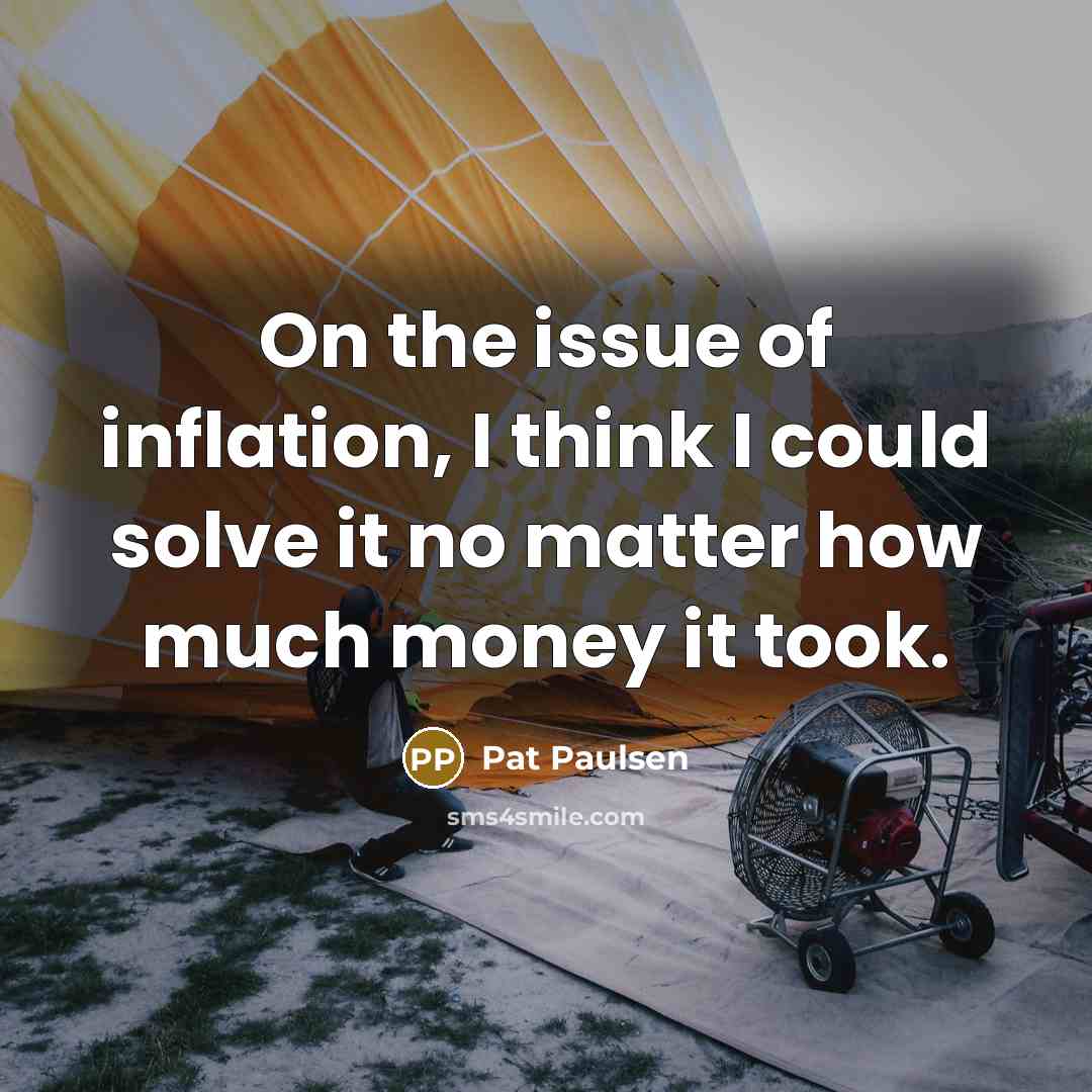 “On the issue of inflation, I think I could solve…” quote by Pat Paulsen