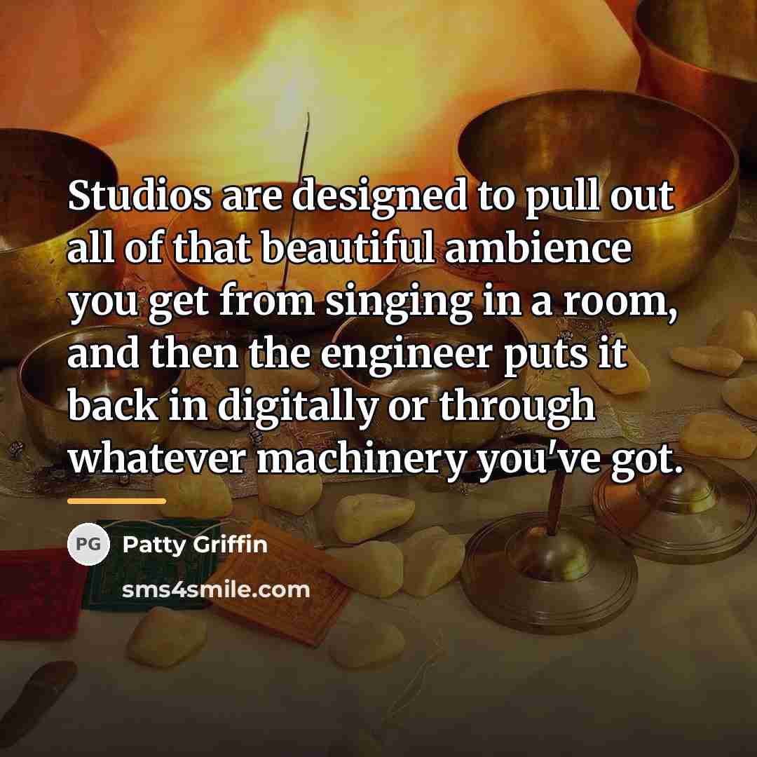 “Studios are designed to pull out all of that beautiful…” quote by Patty Griffin