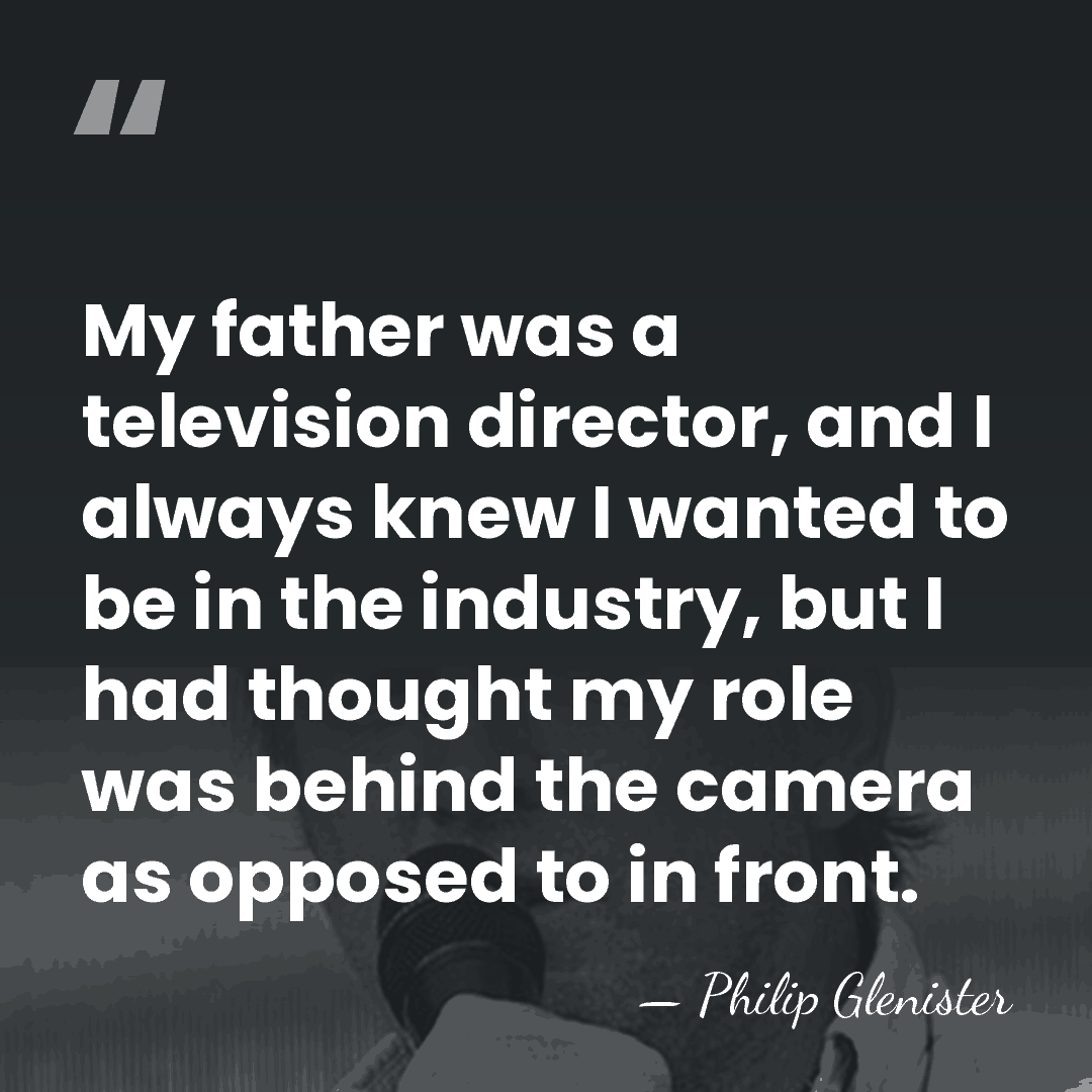 My father was a television director, and I always knew I wanted&hellip; - Philip Glenister