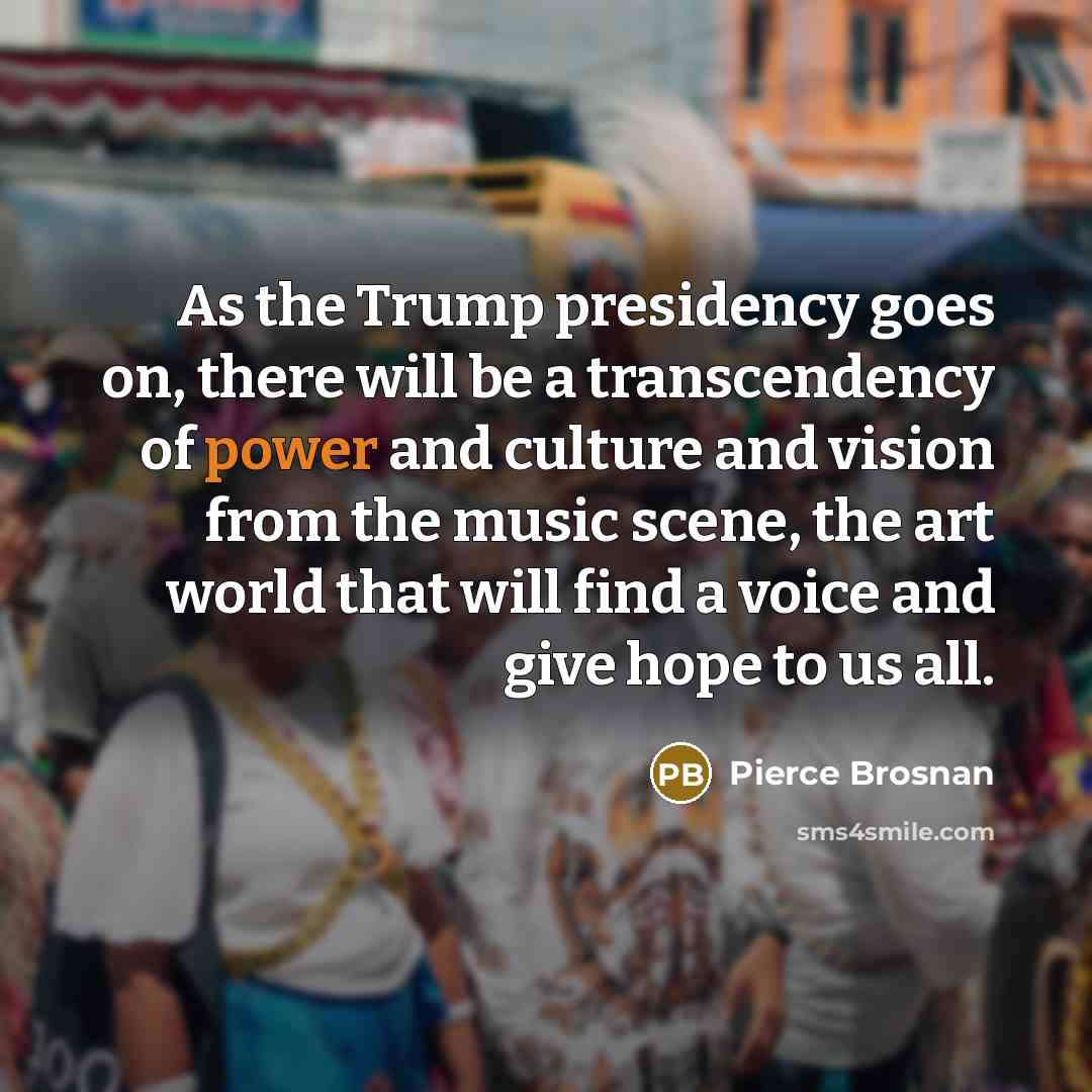 “As the Trump presidency goes on, there will be a…” quote by Pierce Brosnan