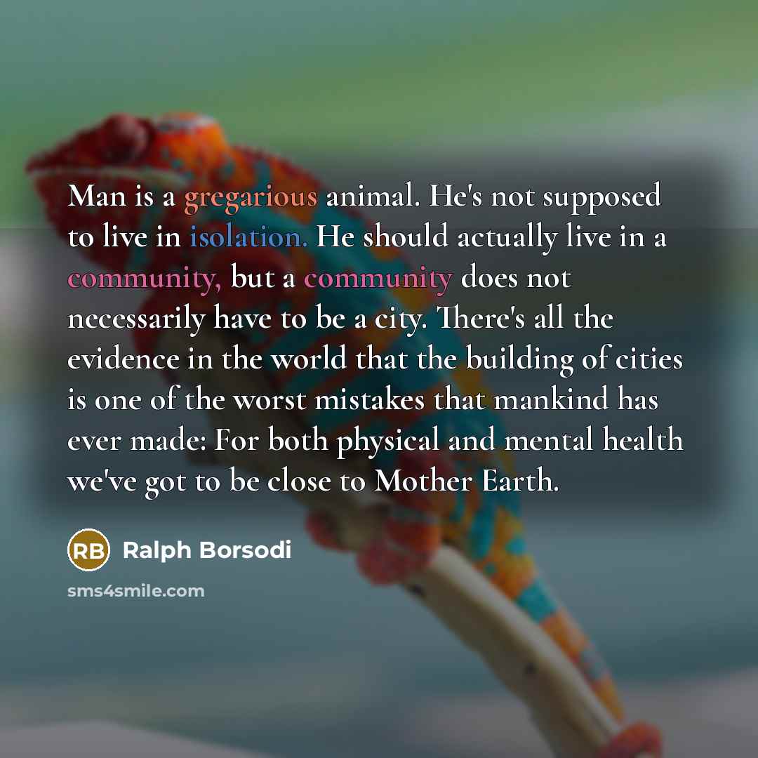 “Man is a gregarious animal. He's not supposed to live…” quote by Ralph Borsodi