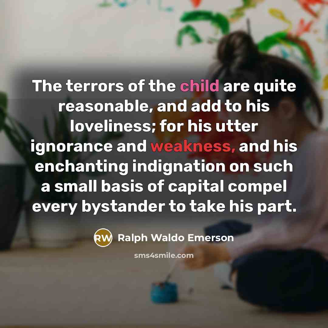 “The terrors of the child are quite reasonable, and add…” quote by Ralph Waldo Emerson