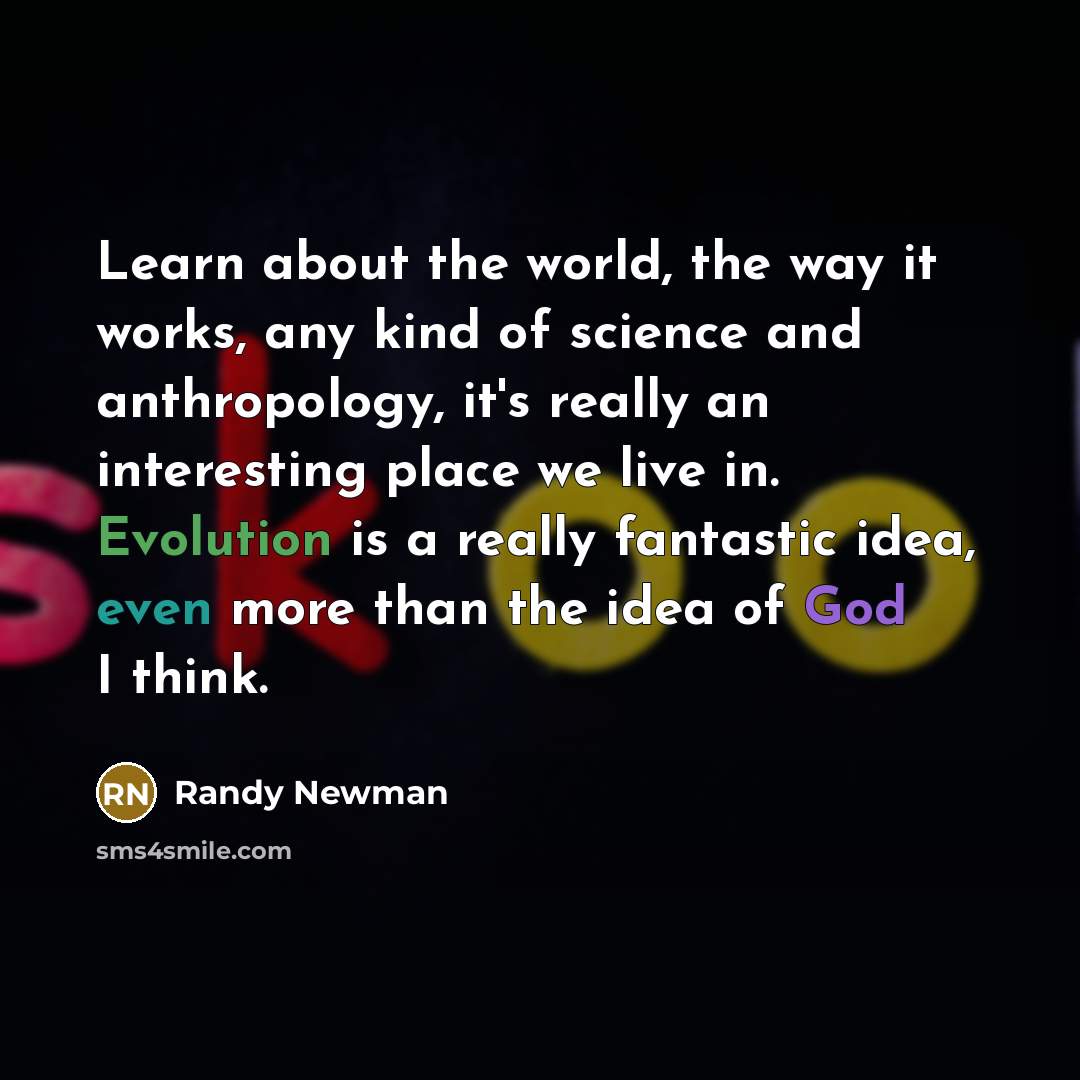 “Learn about the world, the way it works, any kind…” quote by Randy Newman
