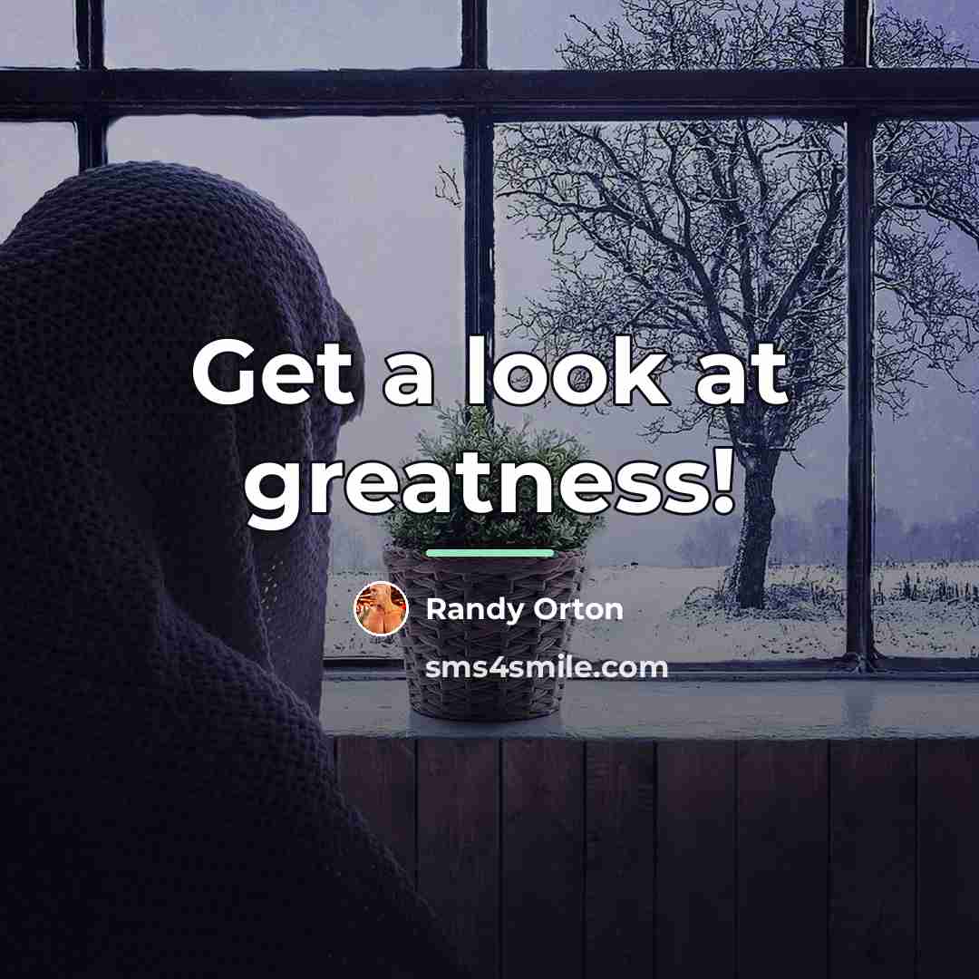 “Get a look at greatness!…” quote by Randy Orton