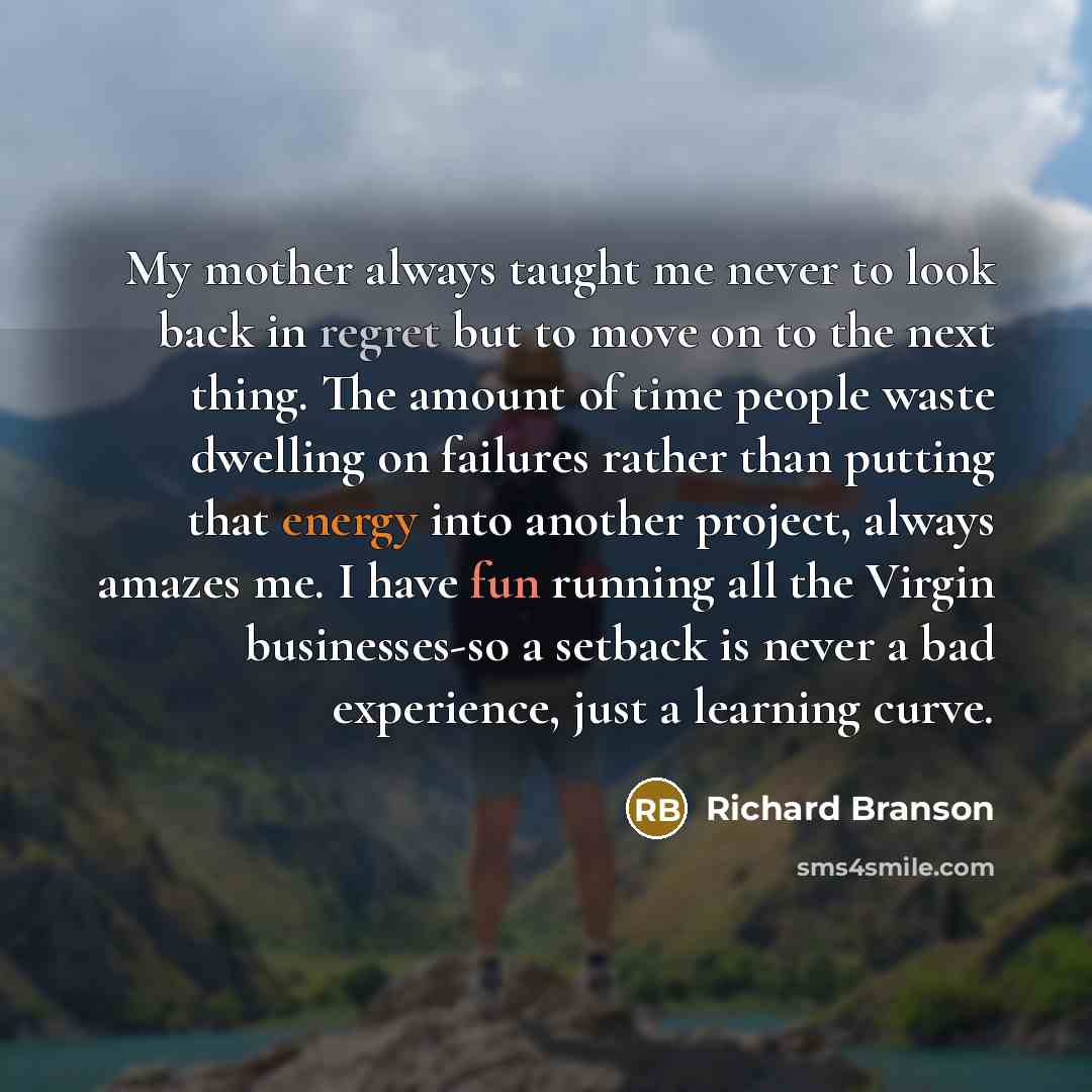 “My mother always taught me never to look back in…” quote by Richard Branson