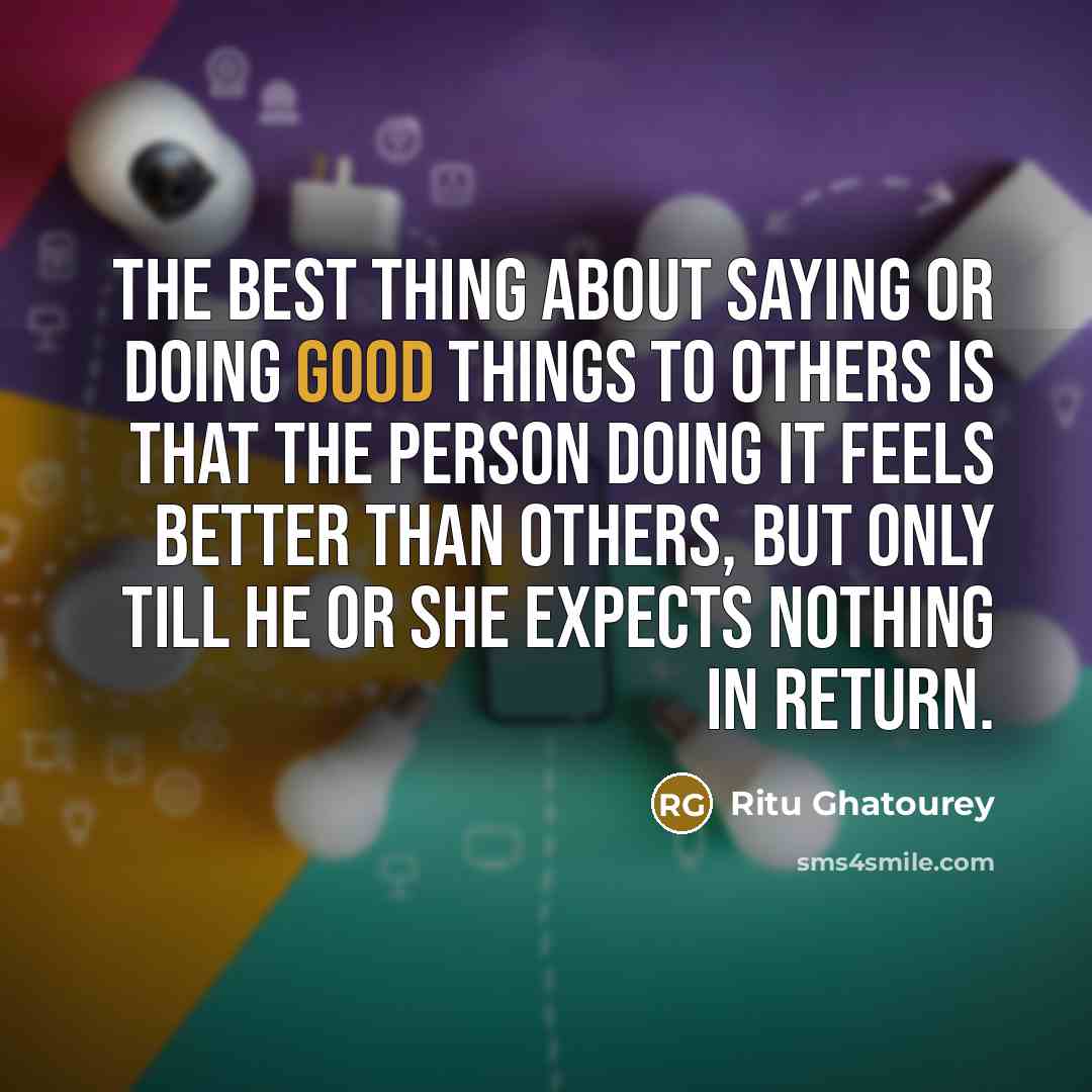 “The best thing about saying or doing good things to…” quote by Ritu Ghatourey