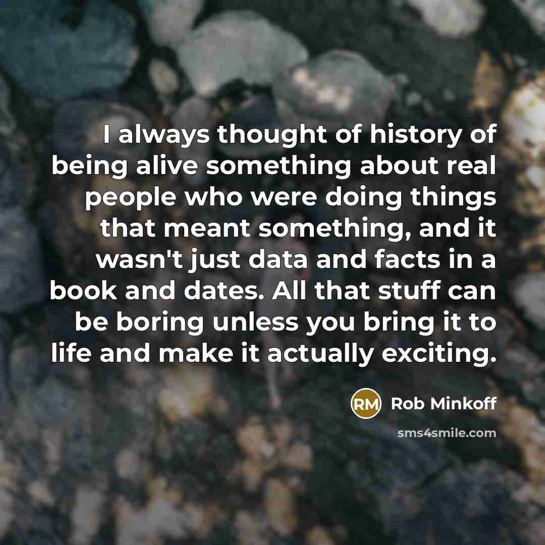 “I always thought of history of being alive something about…” quote by Rob Minkoff