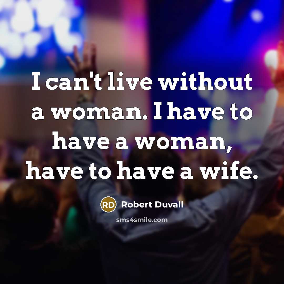 “I can't live without a woman. I have to have…” quote by Robert Duvall