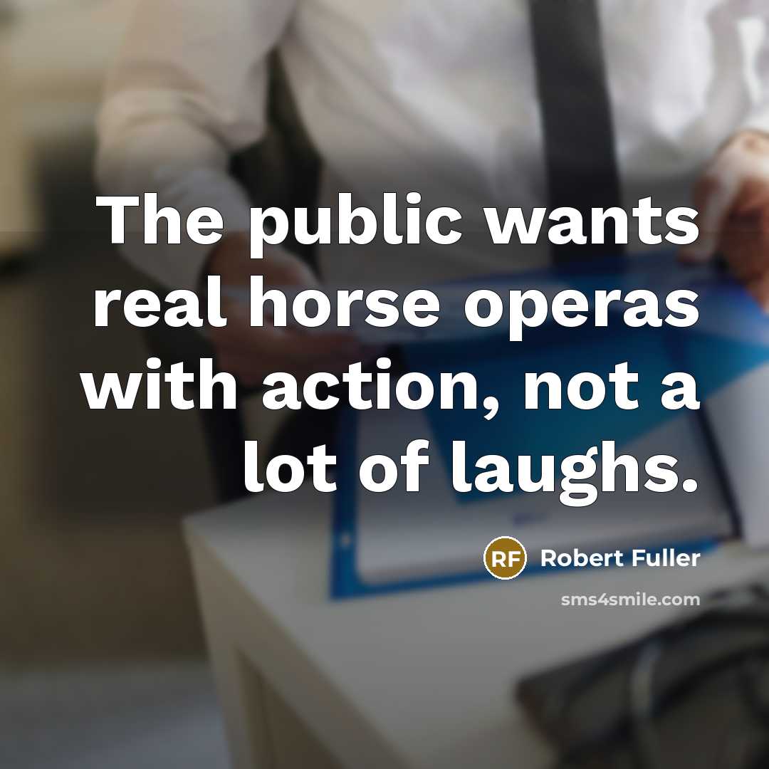 “The public wants real horse operas with action, not a…” quote by Robert Fuller