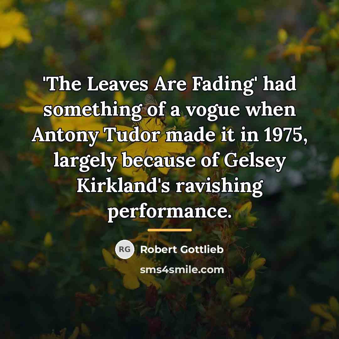 “'The Leaves Are Fading' had something of a vogue when…” quote by Robert Gottlieb