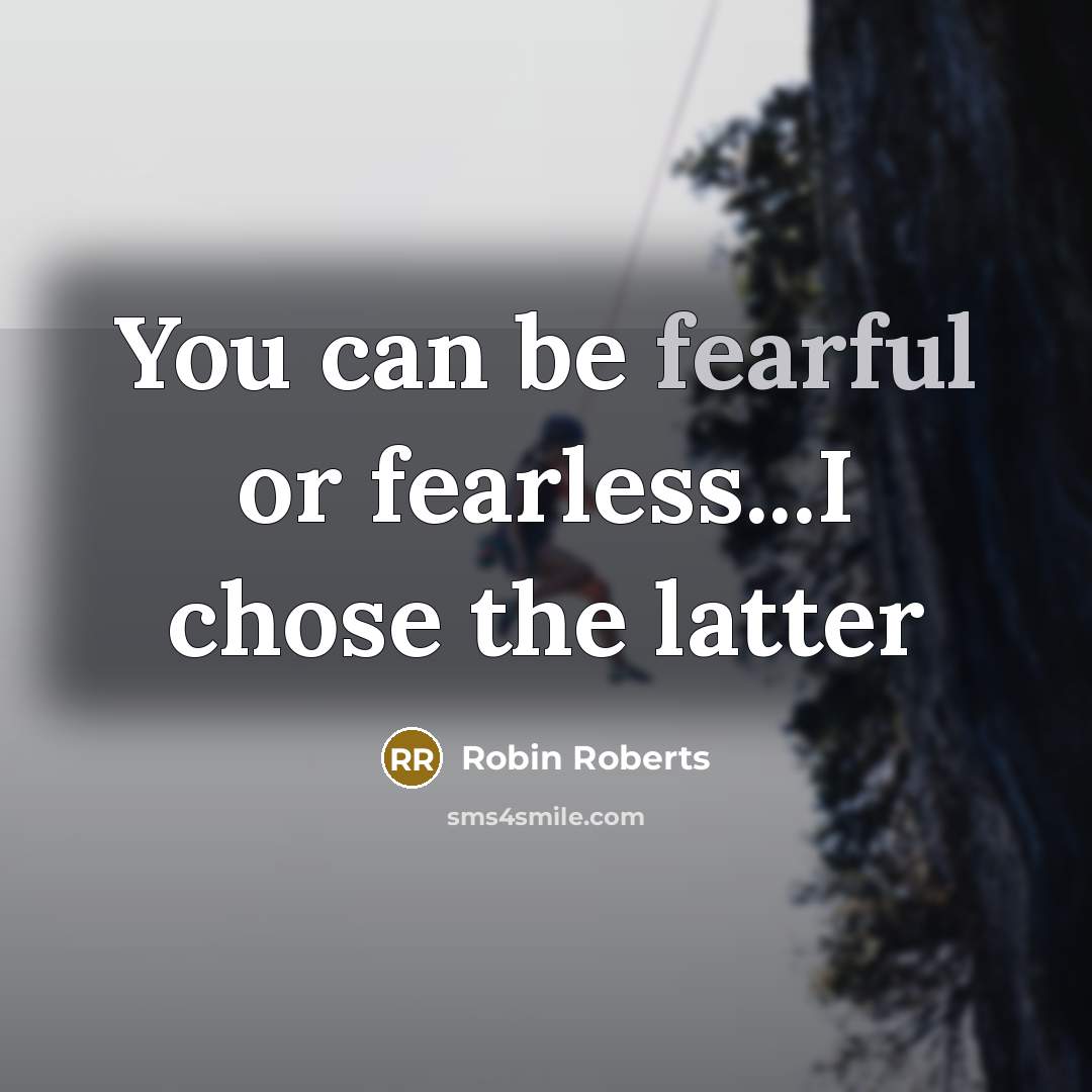 “You can be fearful or fearless...I chose the latter…” quote by Robin Roberts