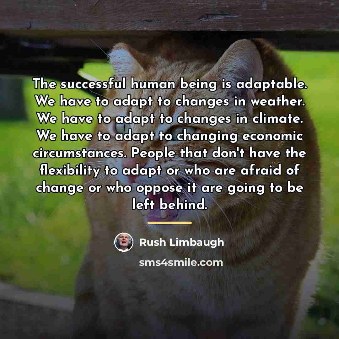 “The successful human being is adaptable. We have to adapt…” quote by Rush Limbaugh