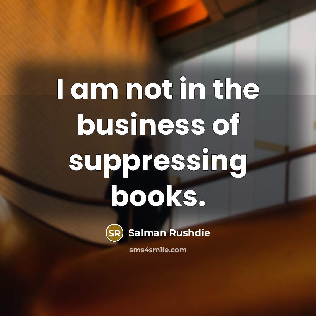 “I am not in the business of suppressing books.…” quote by Salman Rushdie
