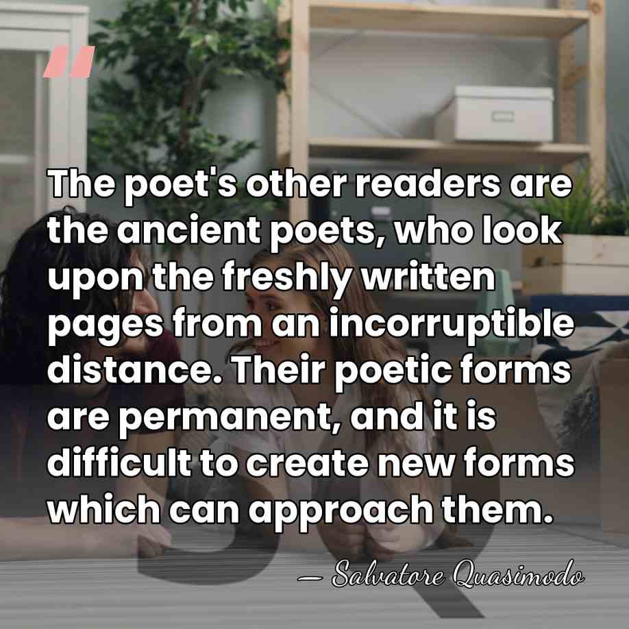 The poet's other readers are the ancient poets, who look upon the&hellip; - Salvatore Quasimodo