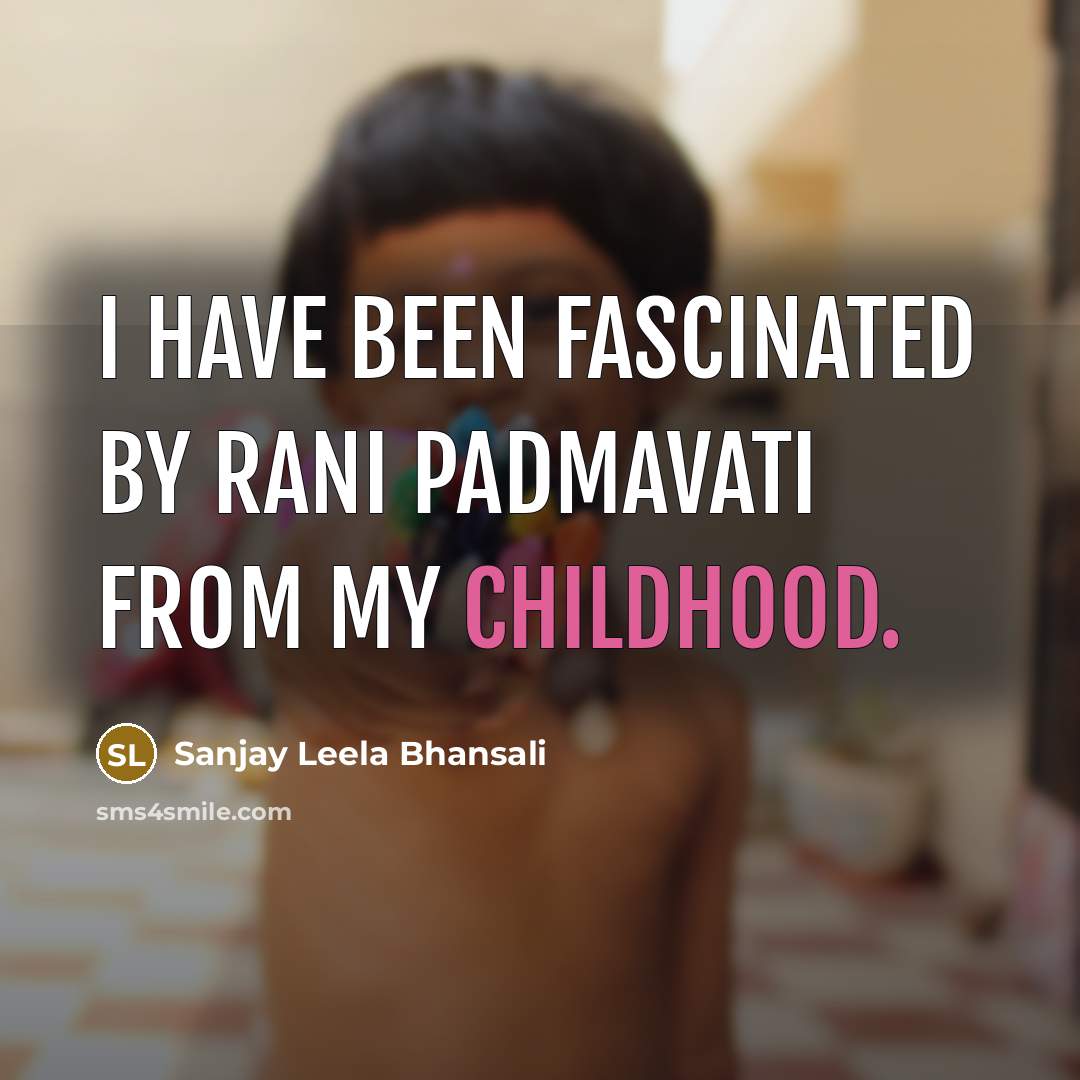 “I have been fascinated by Rani Padmavati from my childhood.…” quote by Sanjay Leela Bhansali