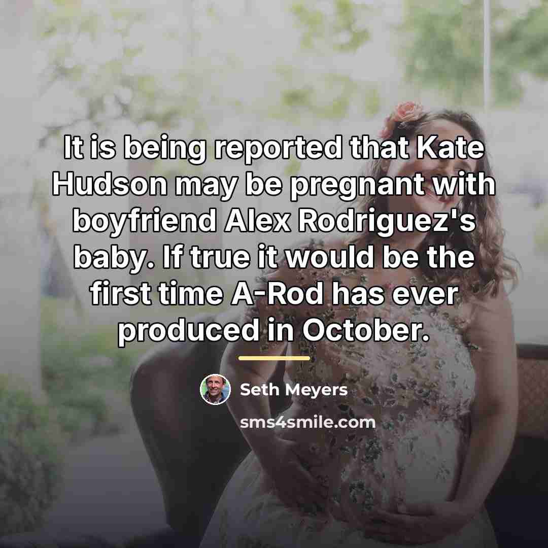“It is being reported that Kate Hudson may be pregnant…” quote by Seth Meyers