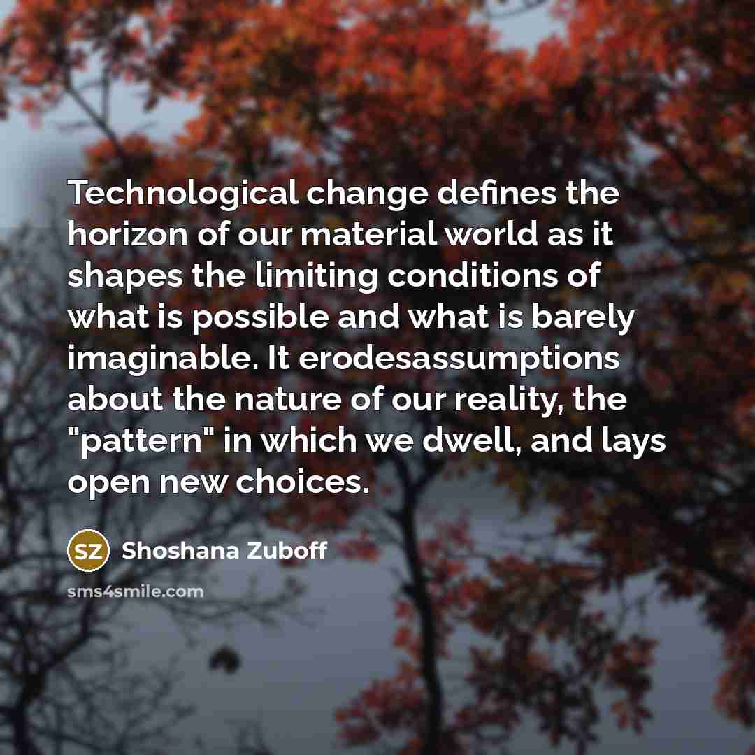 “Technological change defines the horizon of our material world as…” quote by Shoshana Zuboff