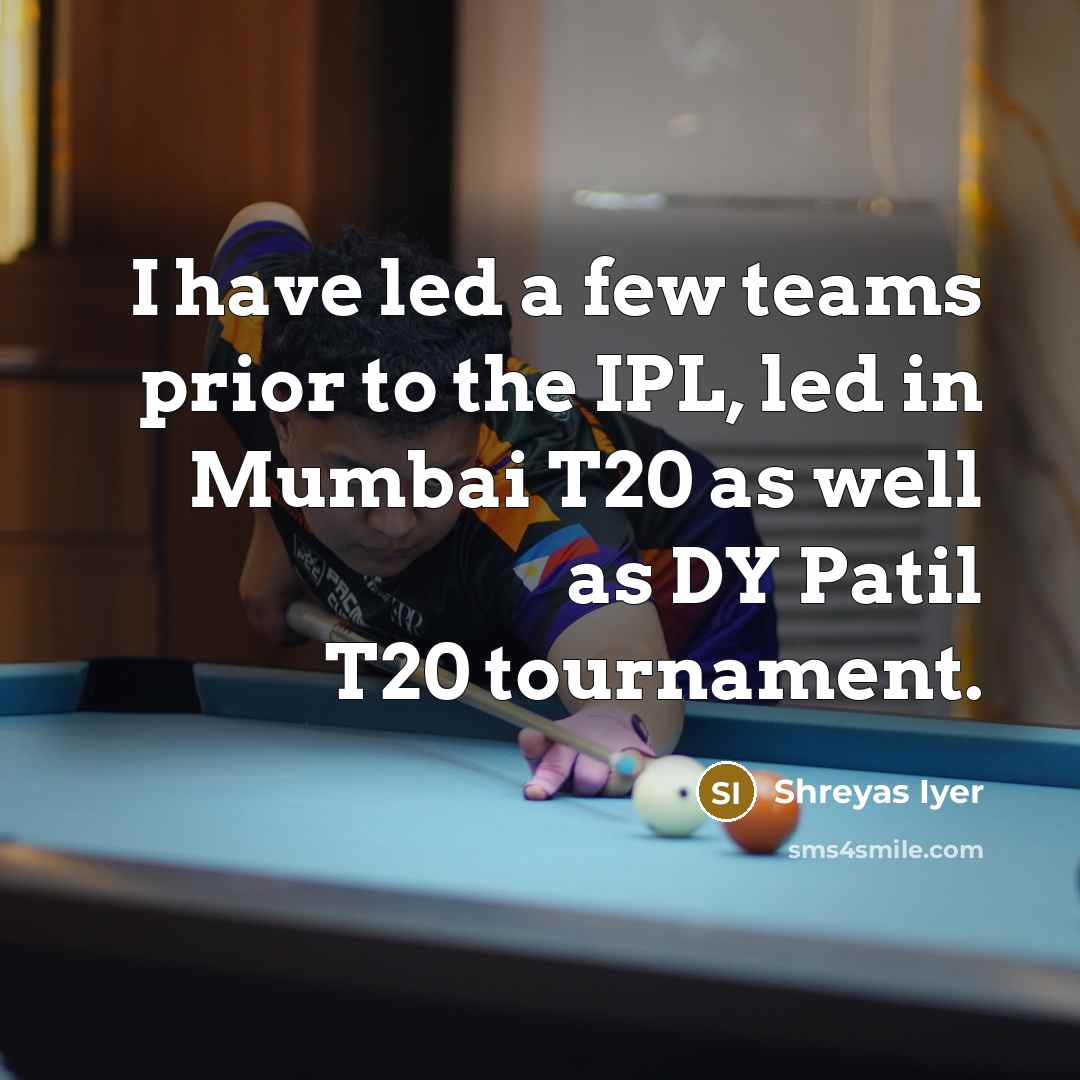 “I have led a few teams prior to the IPL, led in Mumbai T20 as well as DY Patil T20 tournament.” quote by Shreyas Iyer