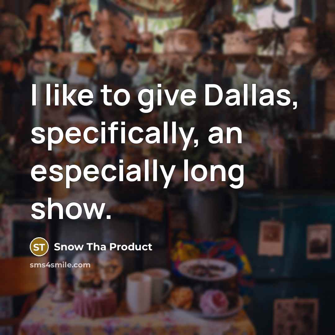 “I like to give Dallas, specifically, an especially long show.…” quote by Snow Tha Product