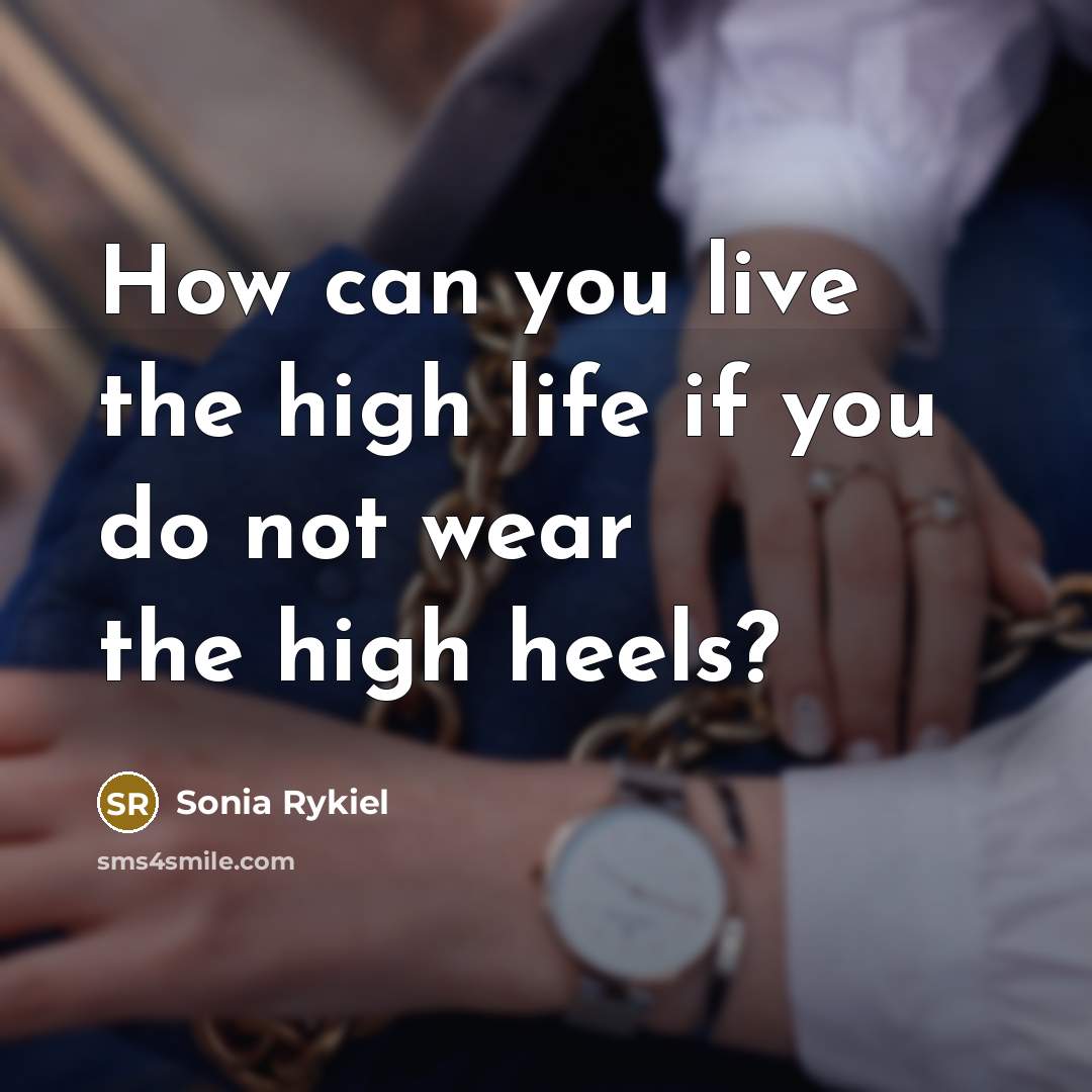 “How can you live the high life if you do…” quote by Sonia Rykiel