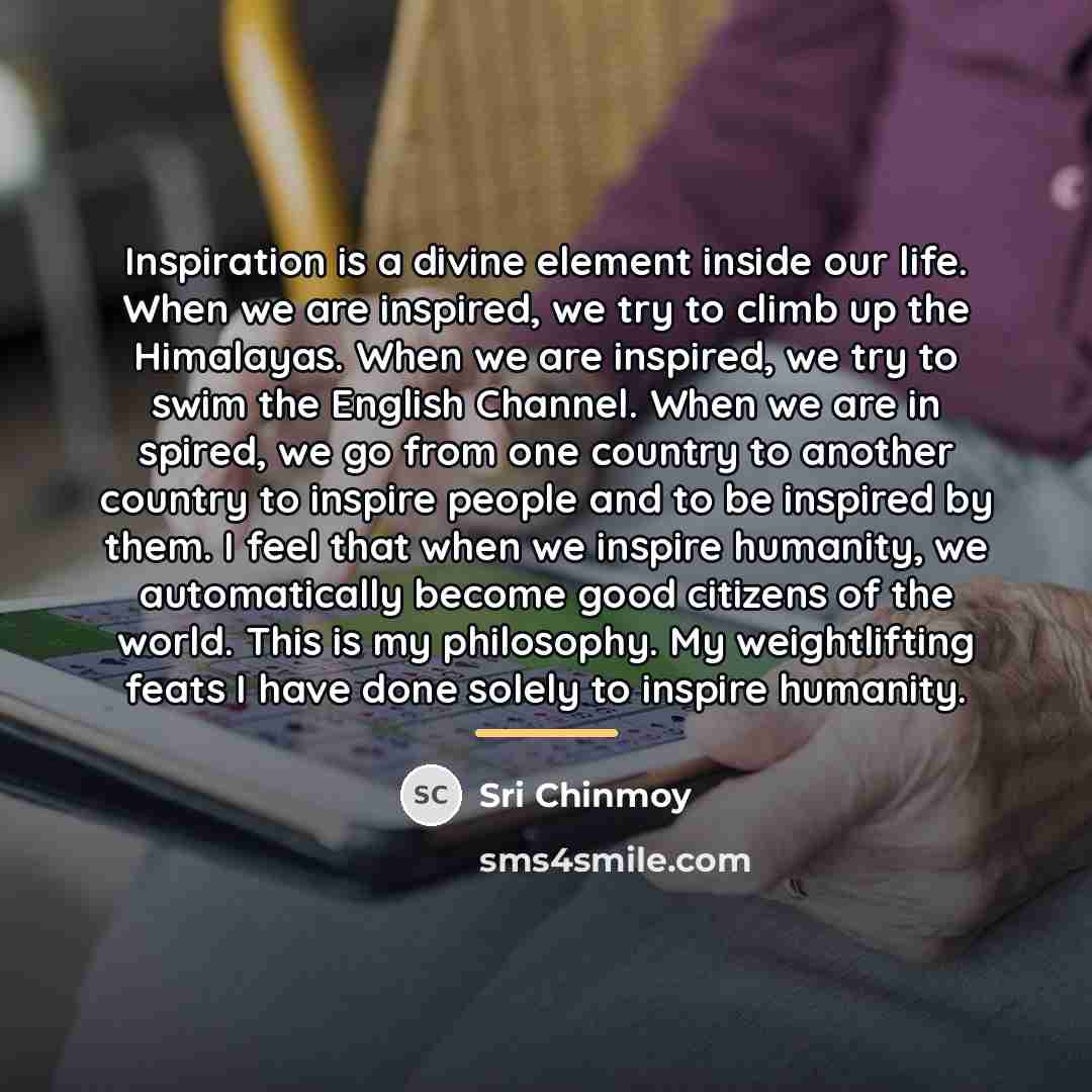 “Inspiration is a divine element inside our life. When we…” quote by Sri Chinmoy