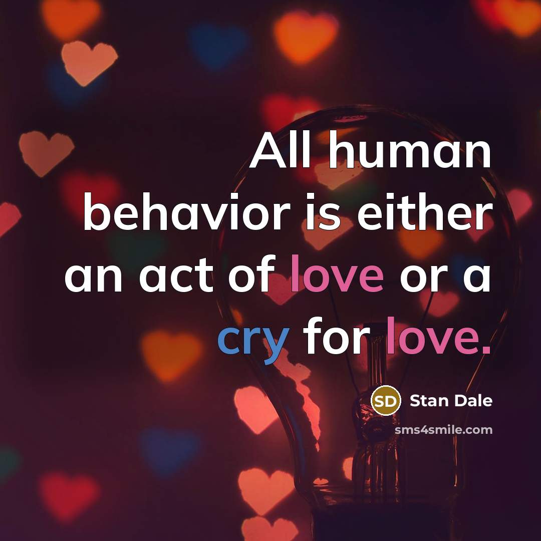 “All human behavior is either an act of love or…” quote by Stan Dale