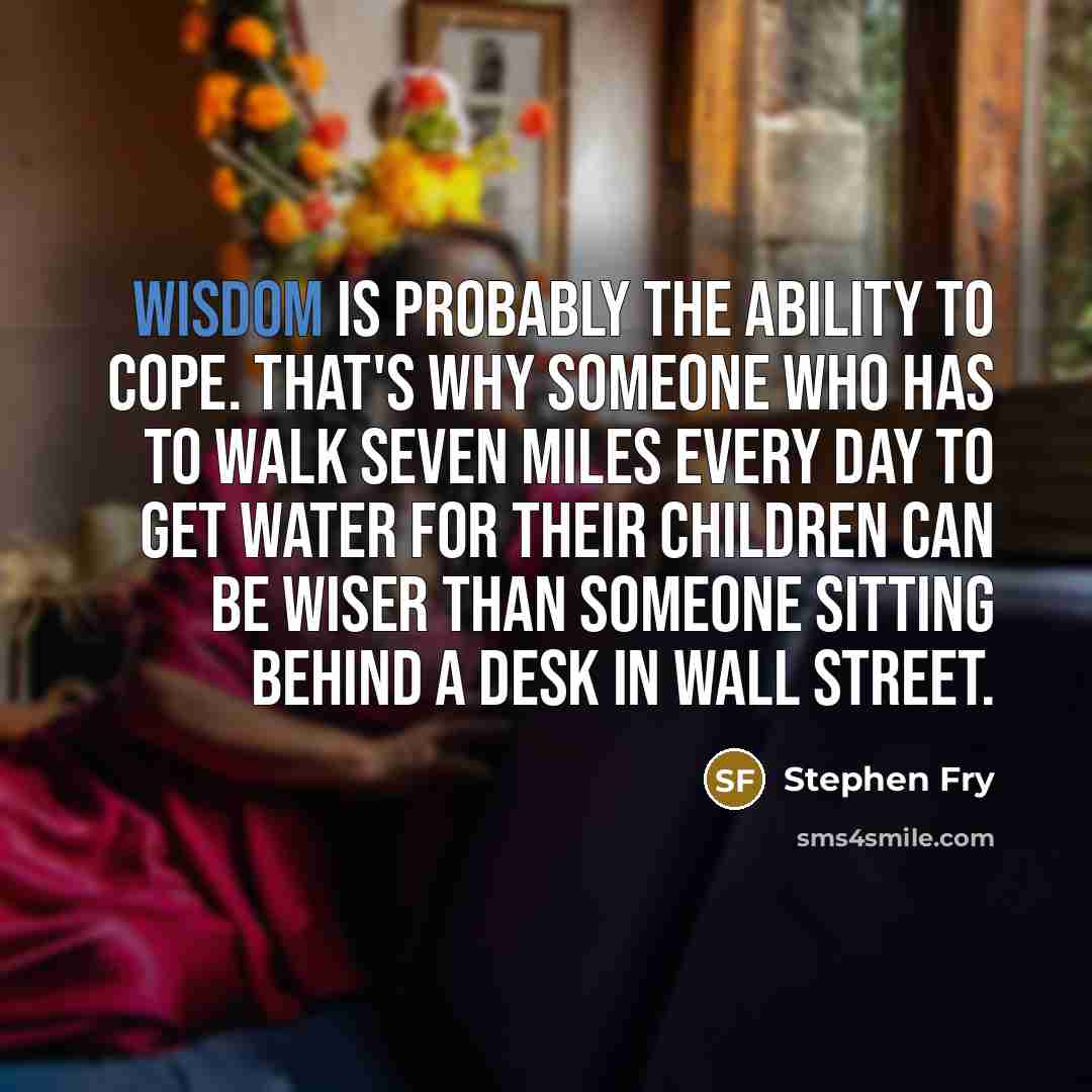 “Wisdom is probably the ability to cope. That's why someone…” quote by Stephen Fry