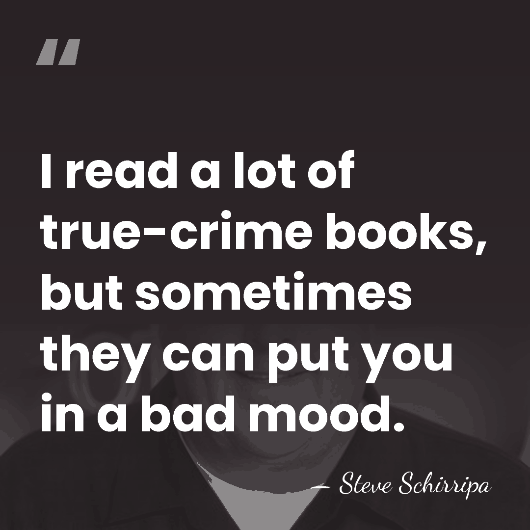 I read a lot of true-crime books, but sometimes they can put&hellip; - Steve Schirripa