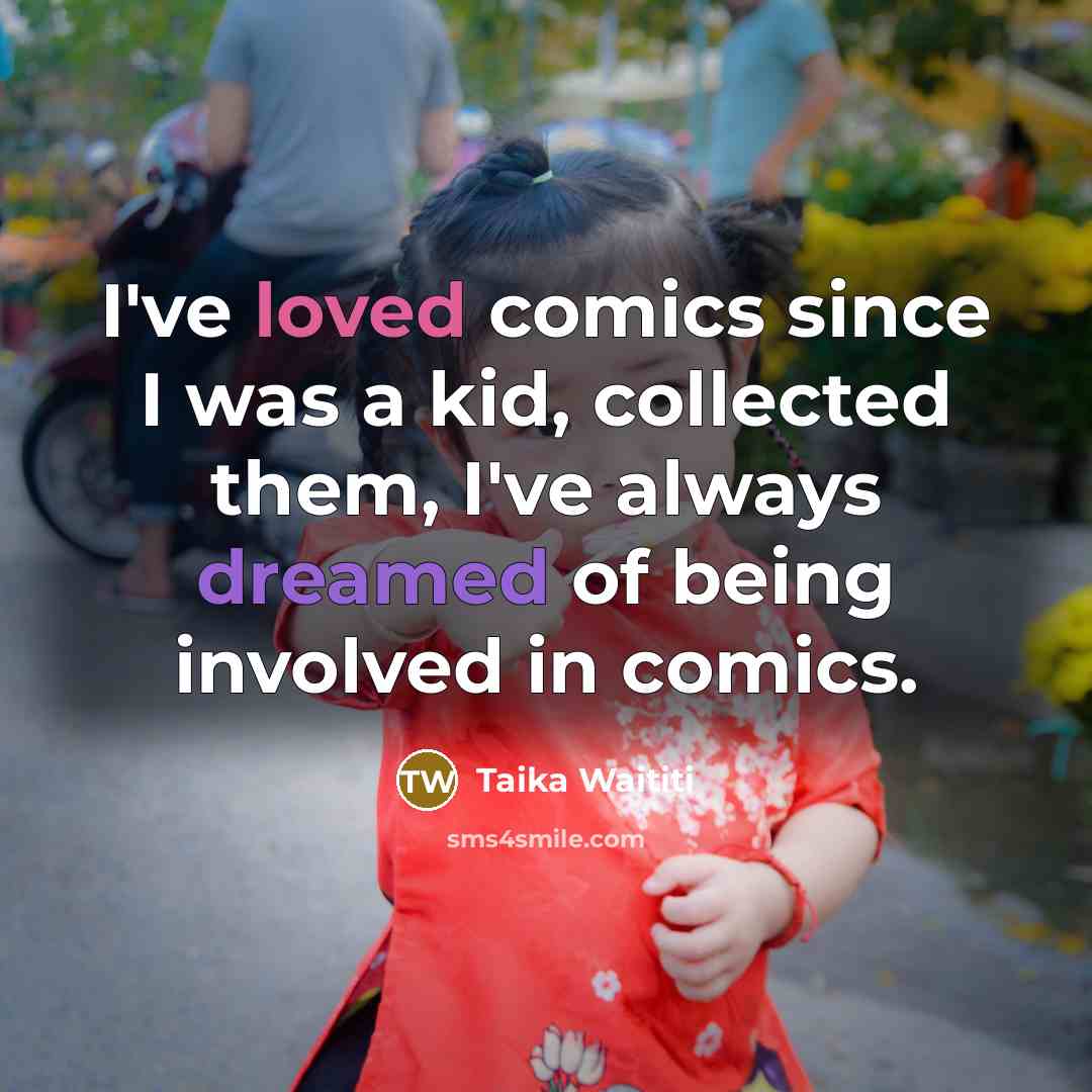 “I've loved comics since I was a kid, collected them, I've always dreamed of being involved in comics.” quote by Taika Waititi