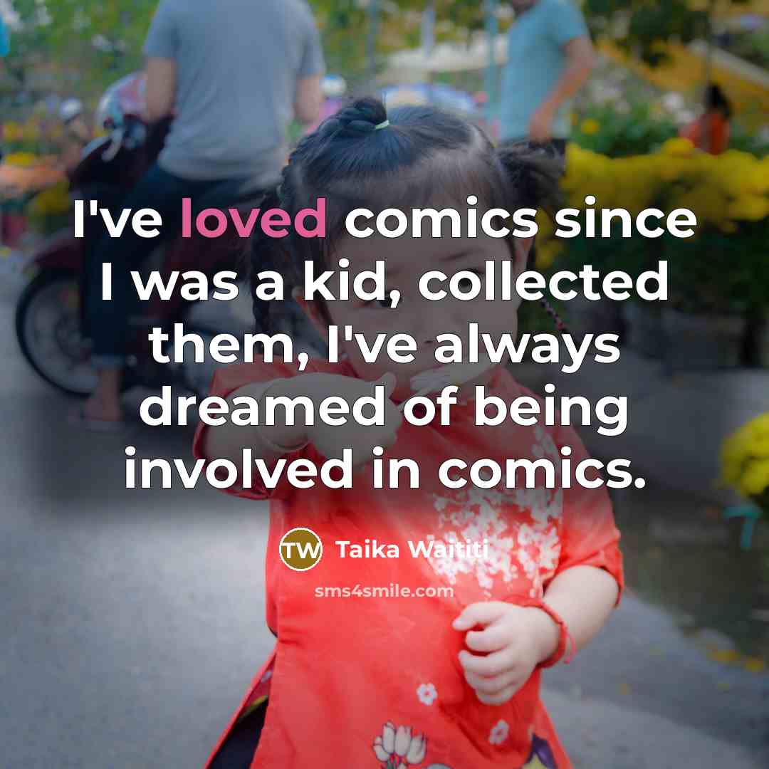 “I've loved comics since I was a kid, collected them,…” quote by Taika Waititi