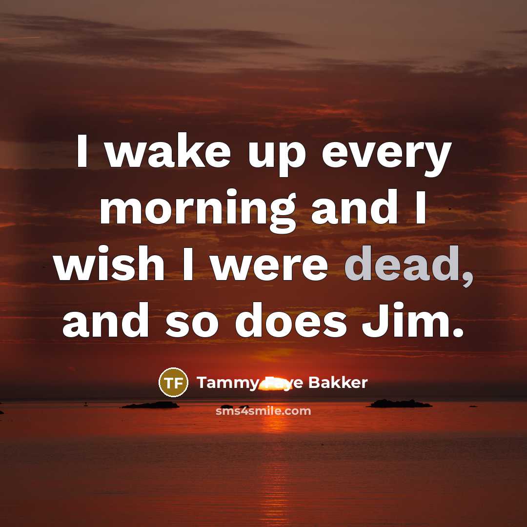 “I wake up every morning and I wish I were…” quote by Tammy Faye Bakker