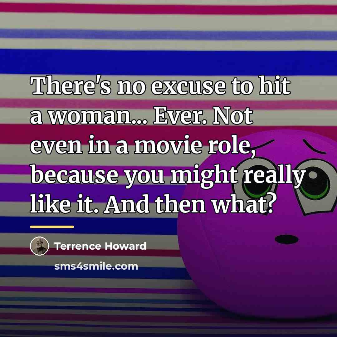 “There's no excuse to hit a woman... Ever. Not even…” quote by Terrence Howard