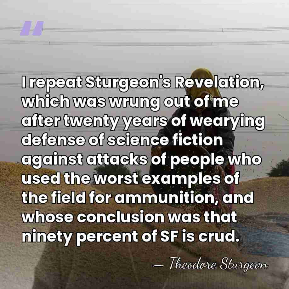 I repeat Sturgeon's Revelation, which was wrung out of me after twenty&hellip; - Theodore Sturgeon