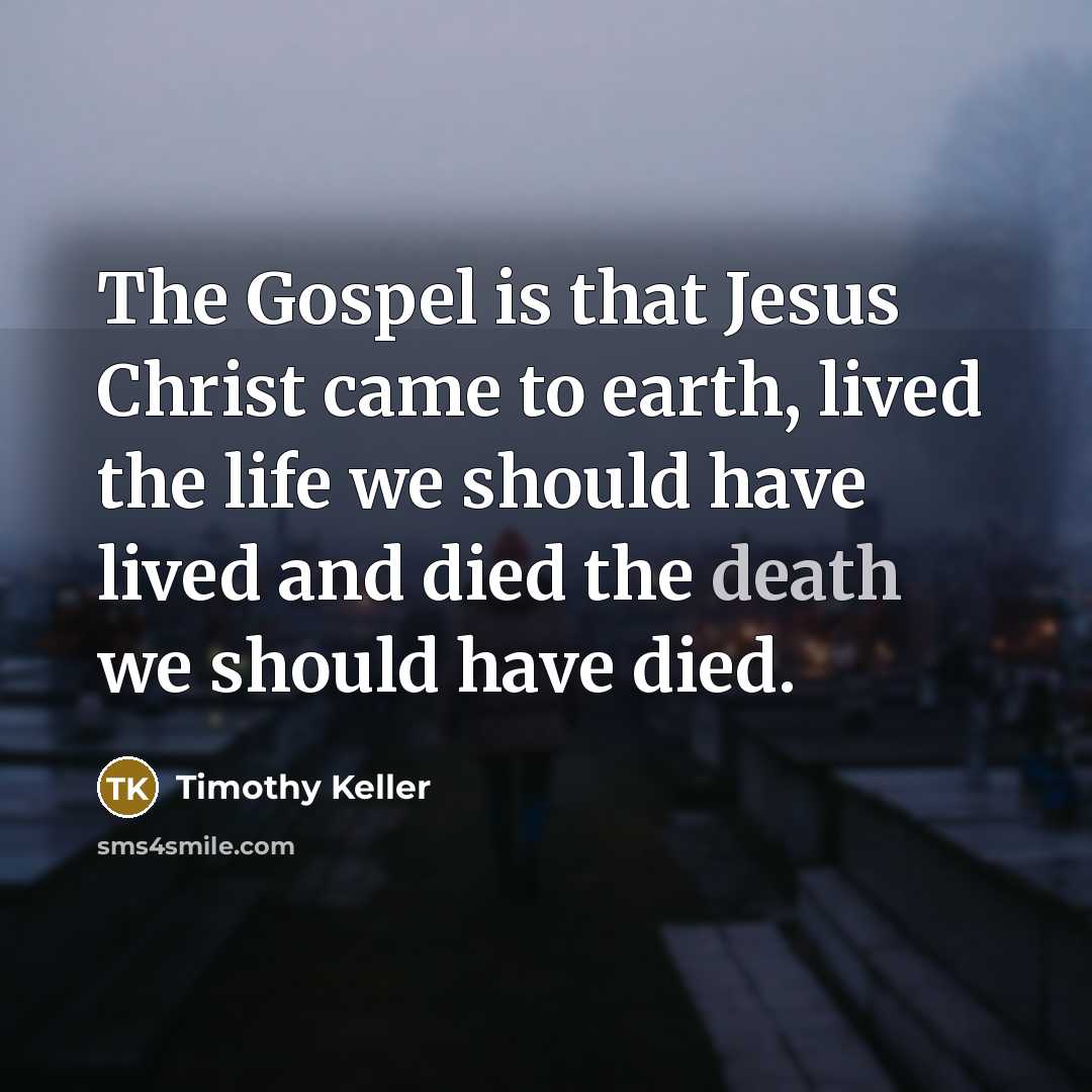 “The Gospel is that Jesus Christ came to earth, lived…” quote by Timothy Keller