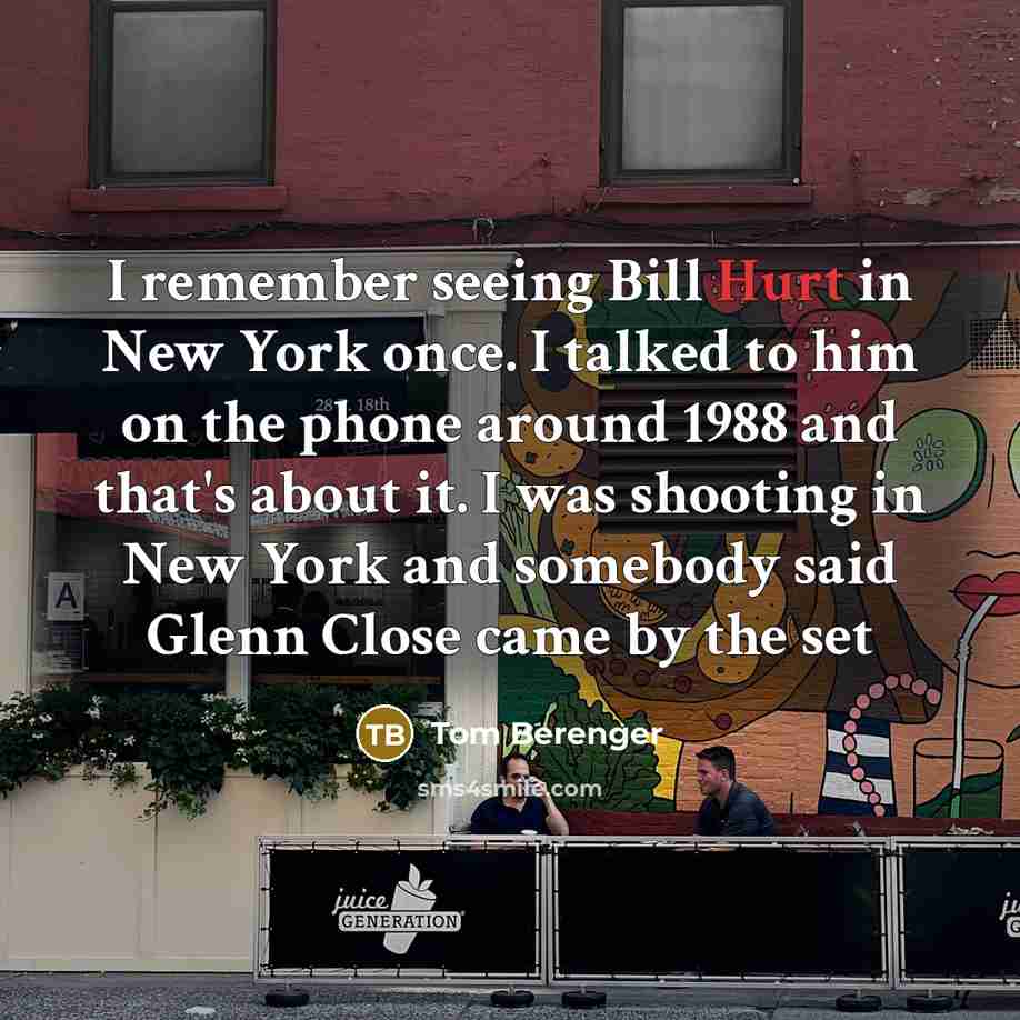 “I remember seeing Bill Hurt in New York once. I…” quote by Tom Berenger