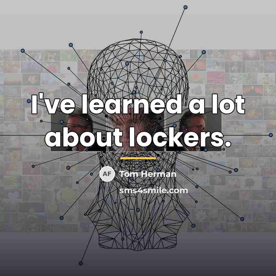 “I've learned a lot about lockers.…” quote by Tom Herman