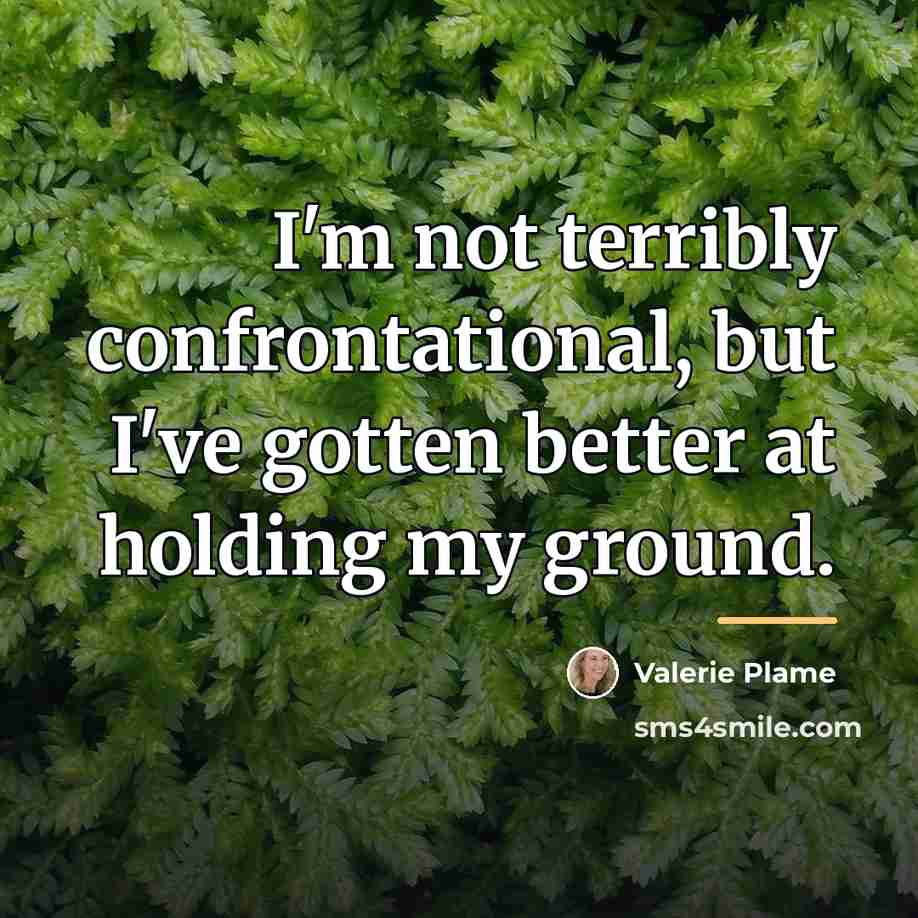 “I'm not terribly confrontational, but I've gotten better at holding…” quote by Valerie Plame