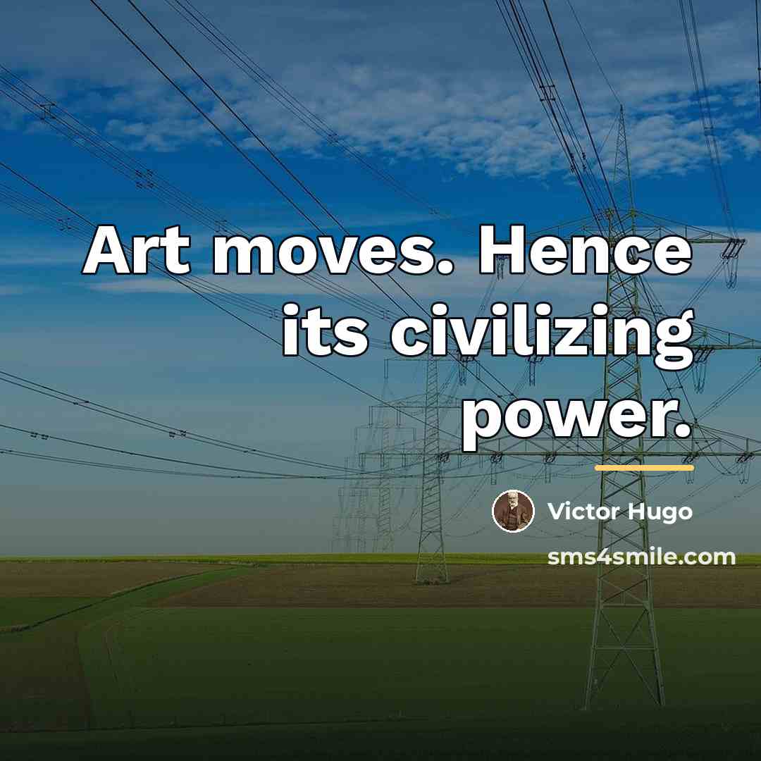 “Art moves. Hence its civilizing power.…” quote by Victor Hugo