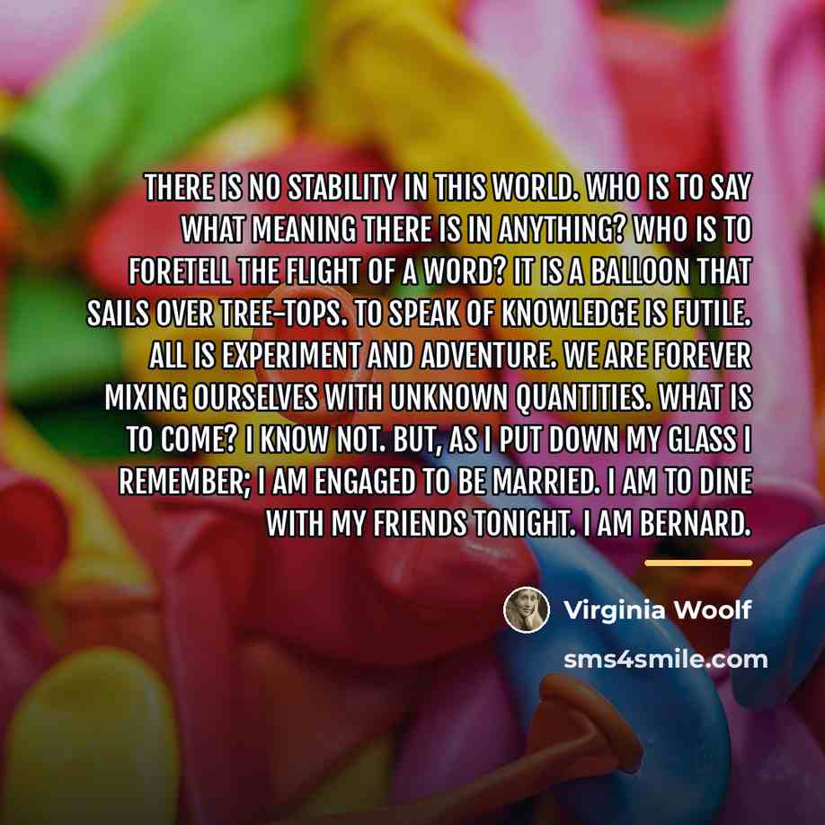 “There is no stability in this world. Who is to…” quote by Virginia Woolf