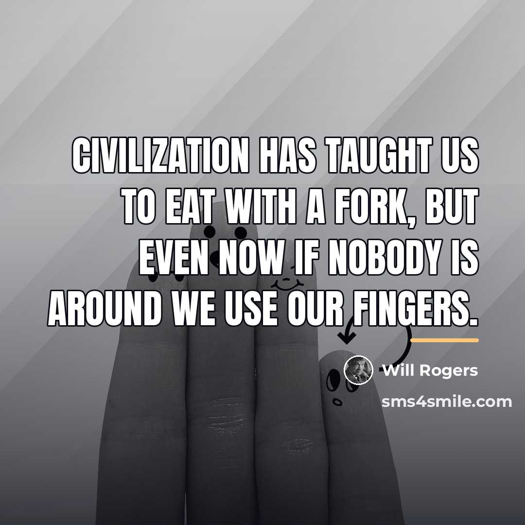 “Civilization has taught us to eat with a fork, but…” quote by Will Rogers