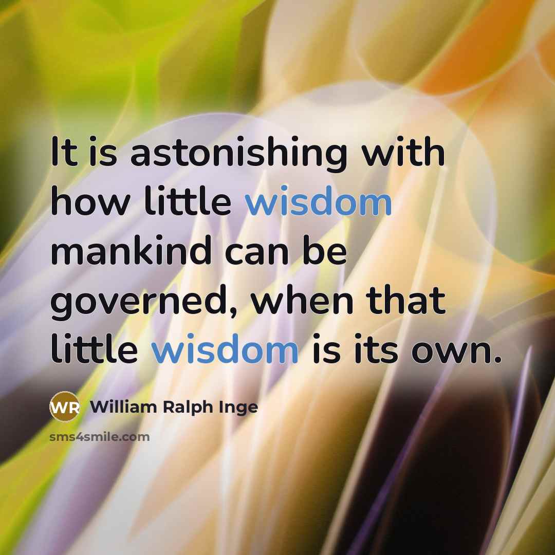 “It is astonishing with how little wisdom mankind can be…” quote by William Ralph Inge