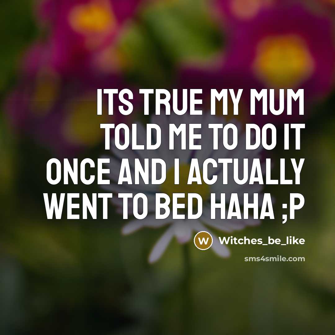 “Its true my mum told me to do it once and I actually went to bed haha ;P” quote by Witches_be_like