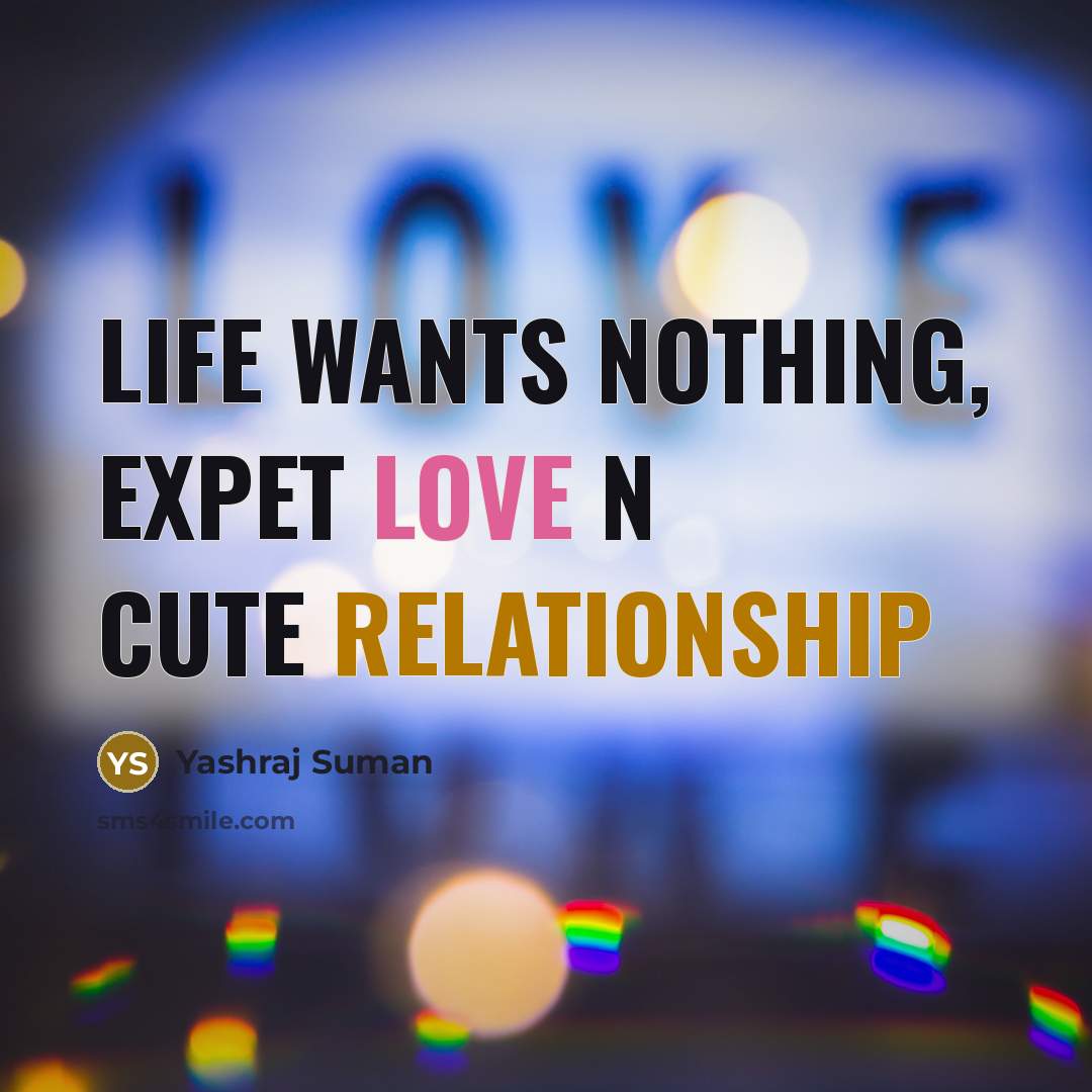 “Life wants nothing, expet love N cute relationship” quote by Yashraj Suman