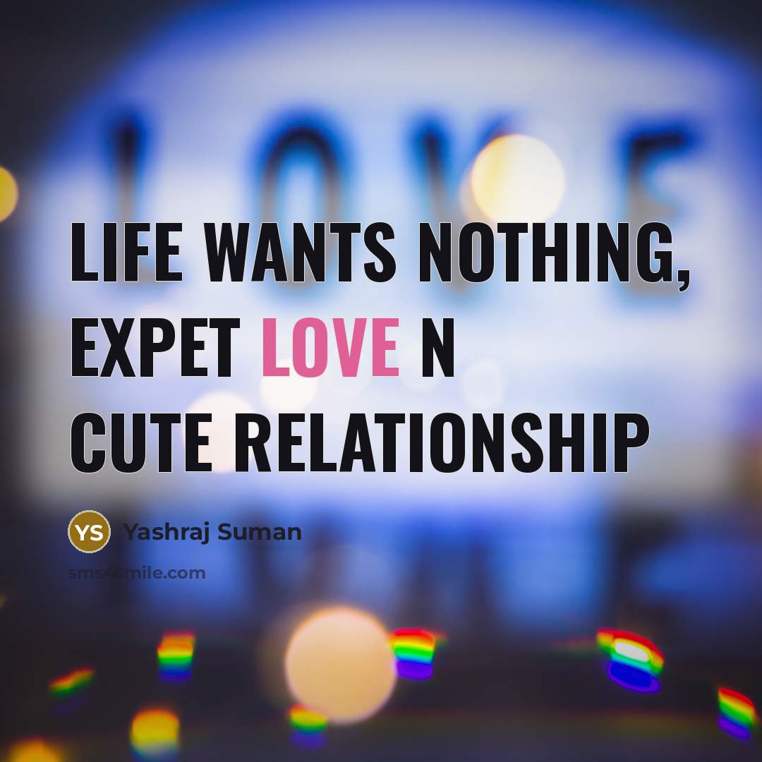“Life wants nothing, expet love N cute relationship…” quote by Yashraj Suman