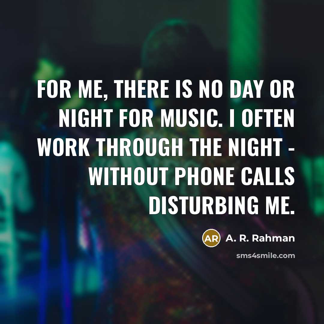 “For me, there is no day or night for music.…” quote by A. R. Rahman