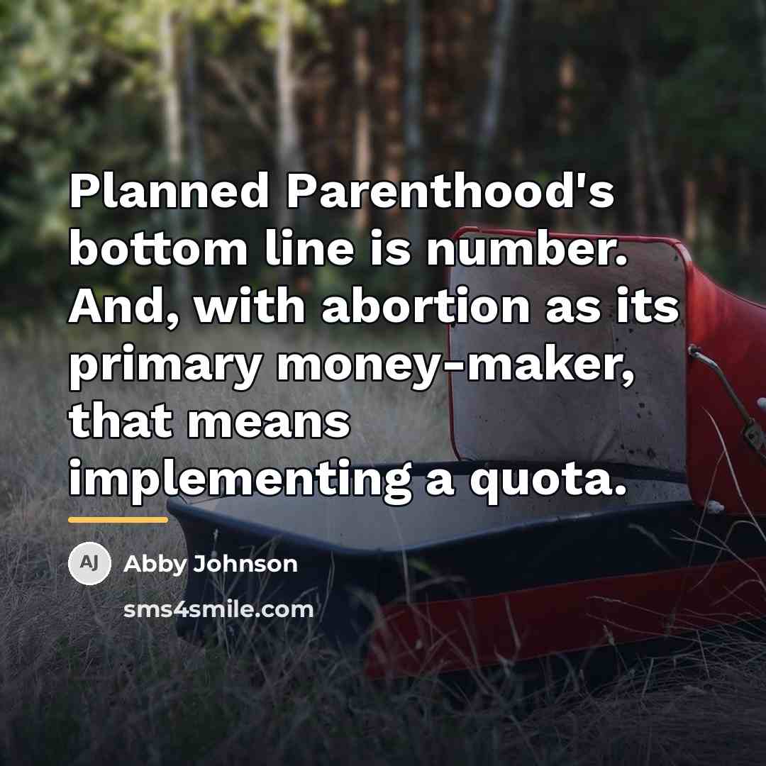 “Planned Parenthood's bottom line is number. And, with abortion as…” quote by Abby Johnson