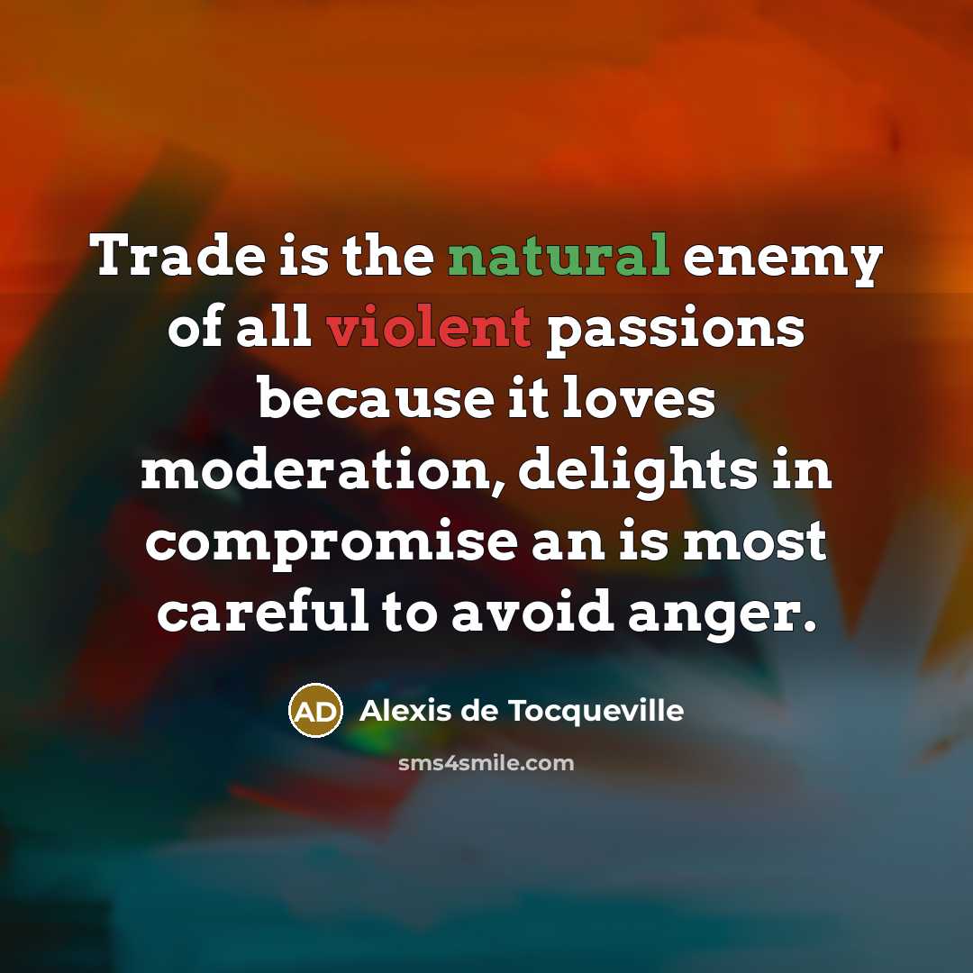 “Trade is the natural enemy of all violent passions because…” quote by Alexis de Tocqueville